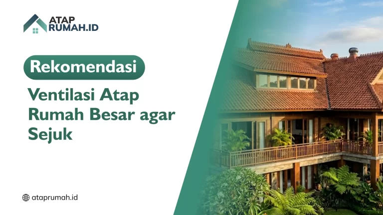 Rekomendasi Ventilasi Atap Rumah Besar agar Sejuk