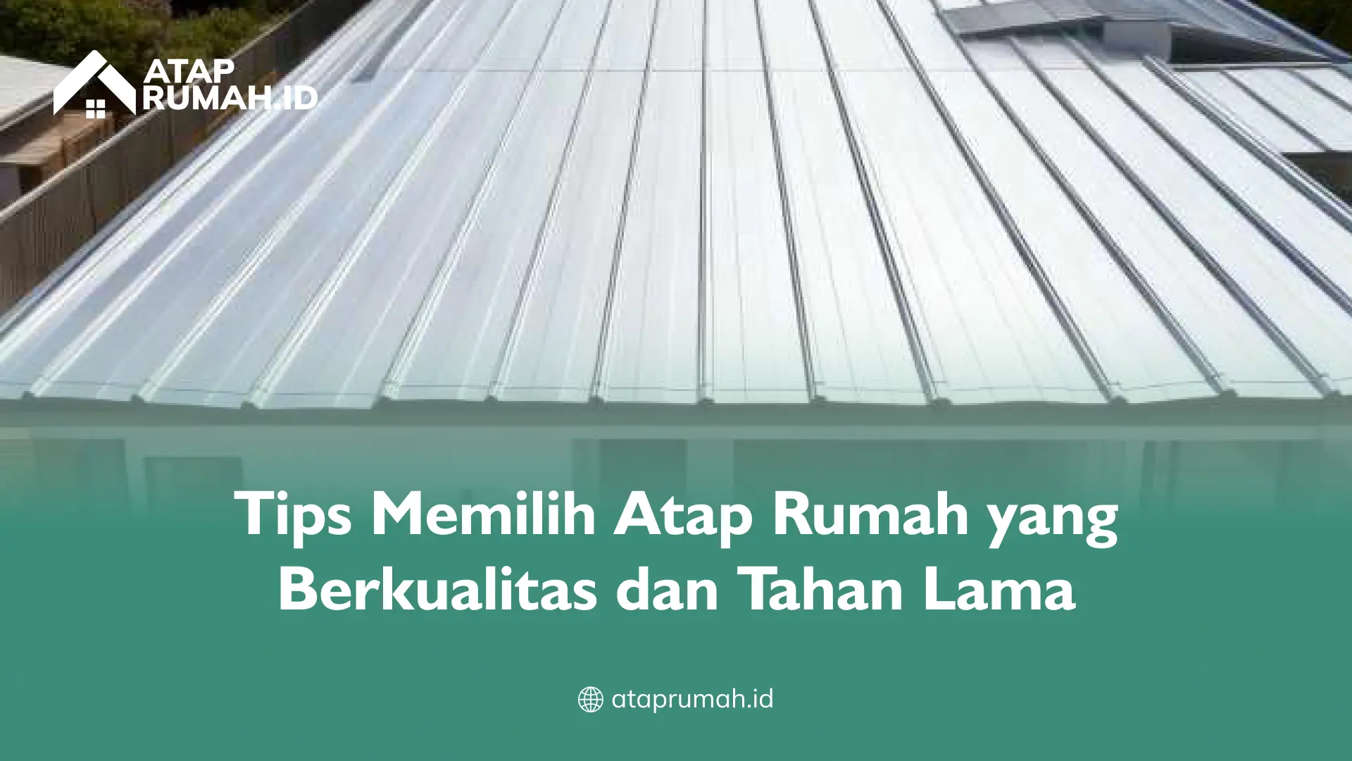 Tips Memilih Atap Rumah yang Berkualitas dan Tahan Lama