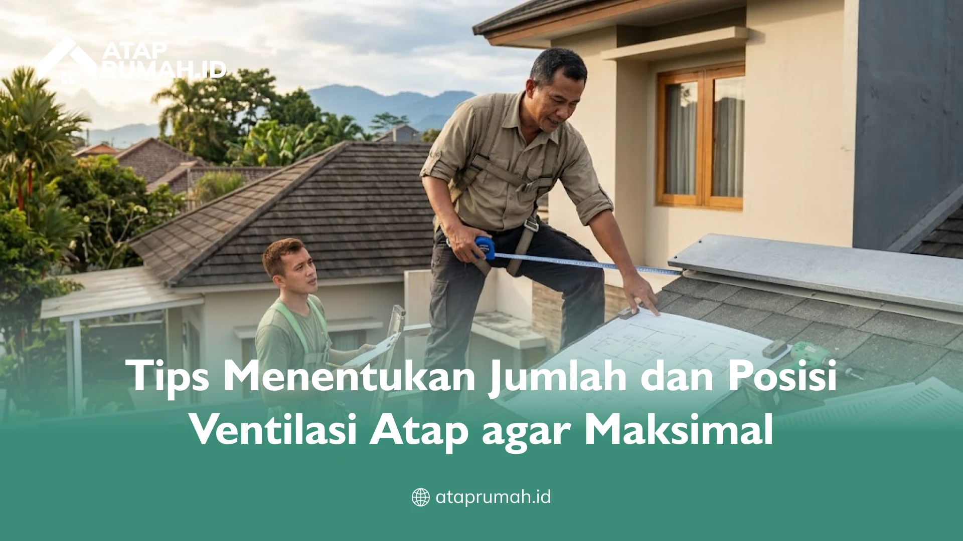 Tips Menentukan Jumlah dan Posisi Ventilasi Atap agar Maksimal