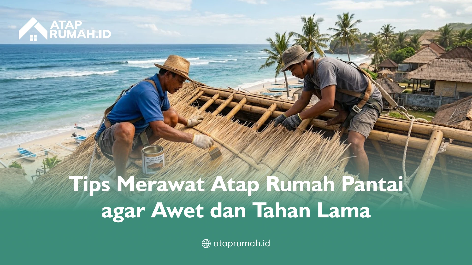 Tips Merawat Atap Rumah Pantai agar Awet dan Tahan Lama