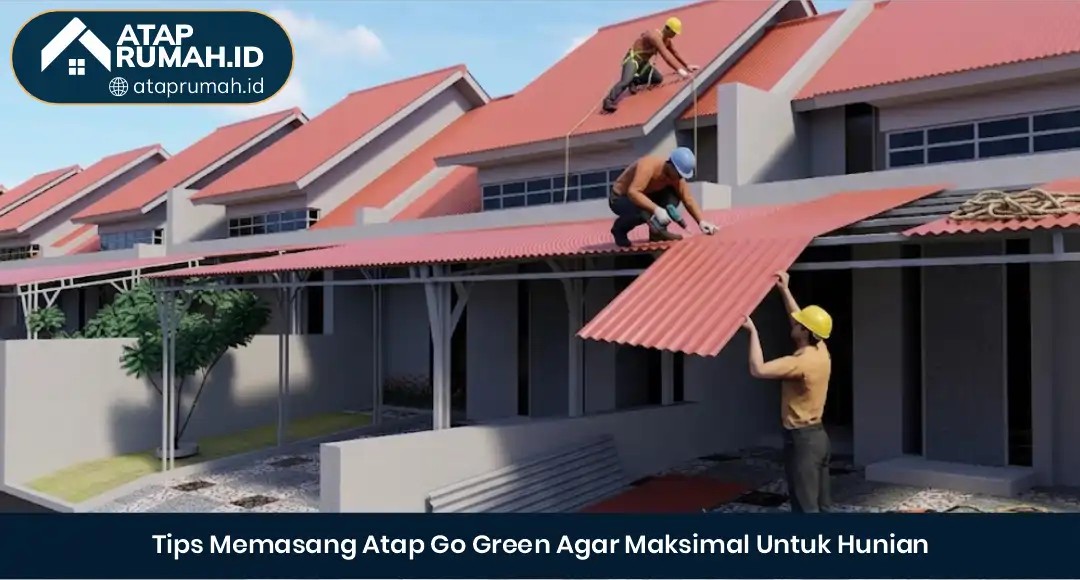 04 Tips Memasang Atap Go Green Agar Maksimal Untuk Hunian
