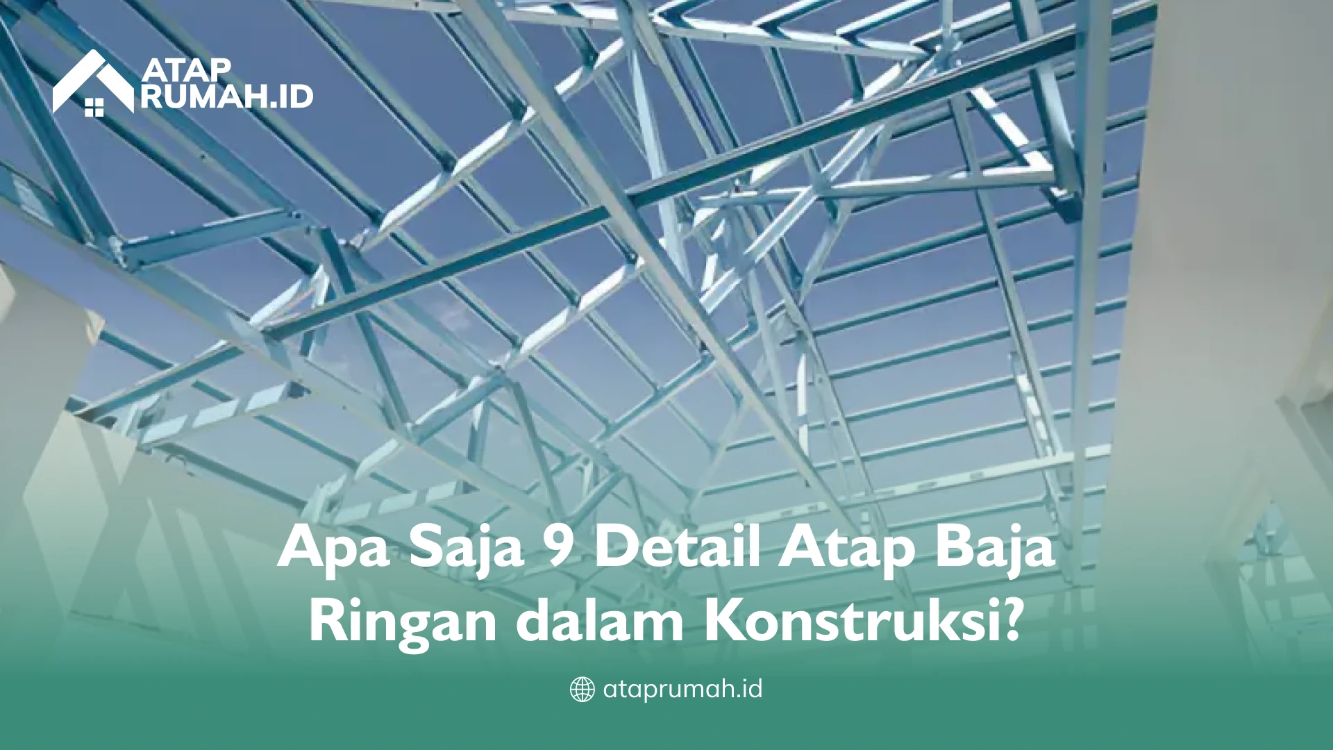 Apa Saja 9 Detail Atap Baja Ringan dalam Konstruksi