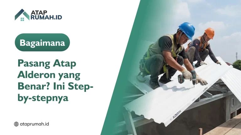 Bagaimana Pasang Atap Alderon yang Benar? Ini Step-by-stepnya