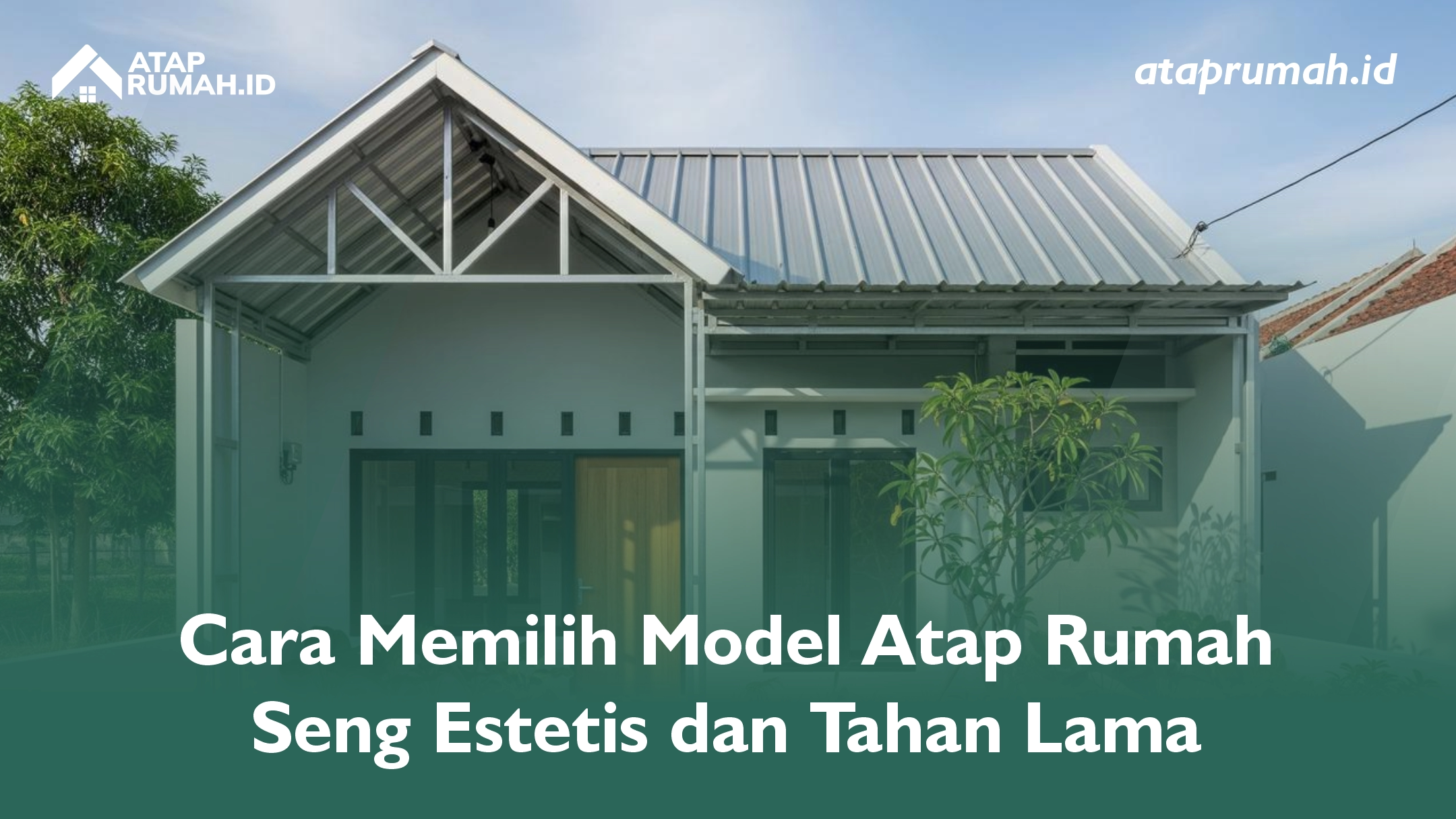 Cara Memilih Model Atap Rumah Seng Estetis dan Tahan Lama