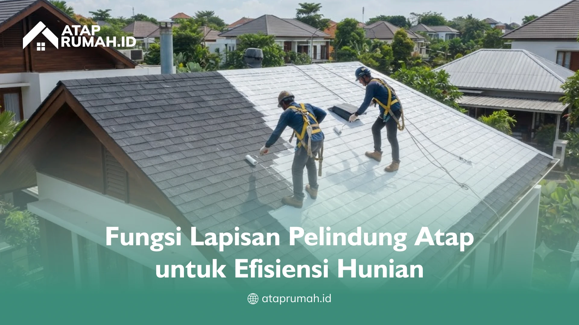Fungsi Lapisan Pelindung Atap untuk Efisiensi Hunian