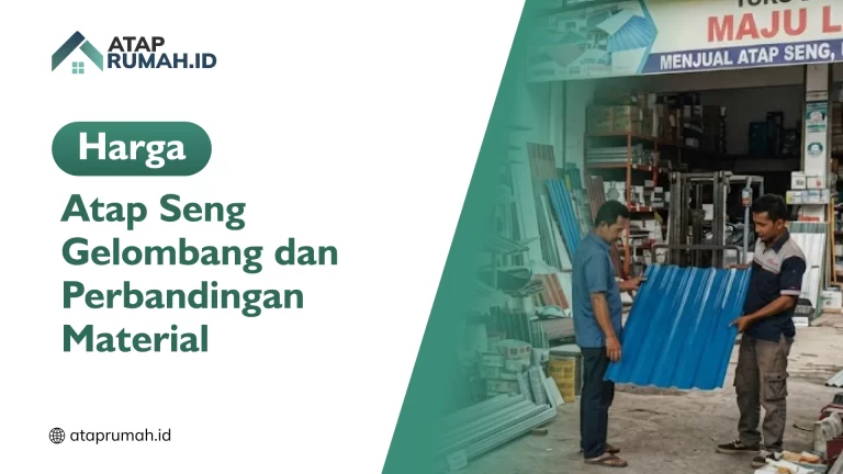 Harga Atap Seng Gelombang dan Perbandingan Material
