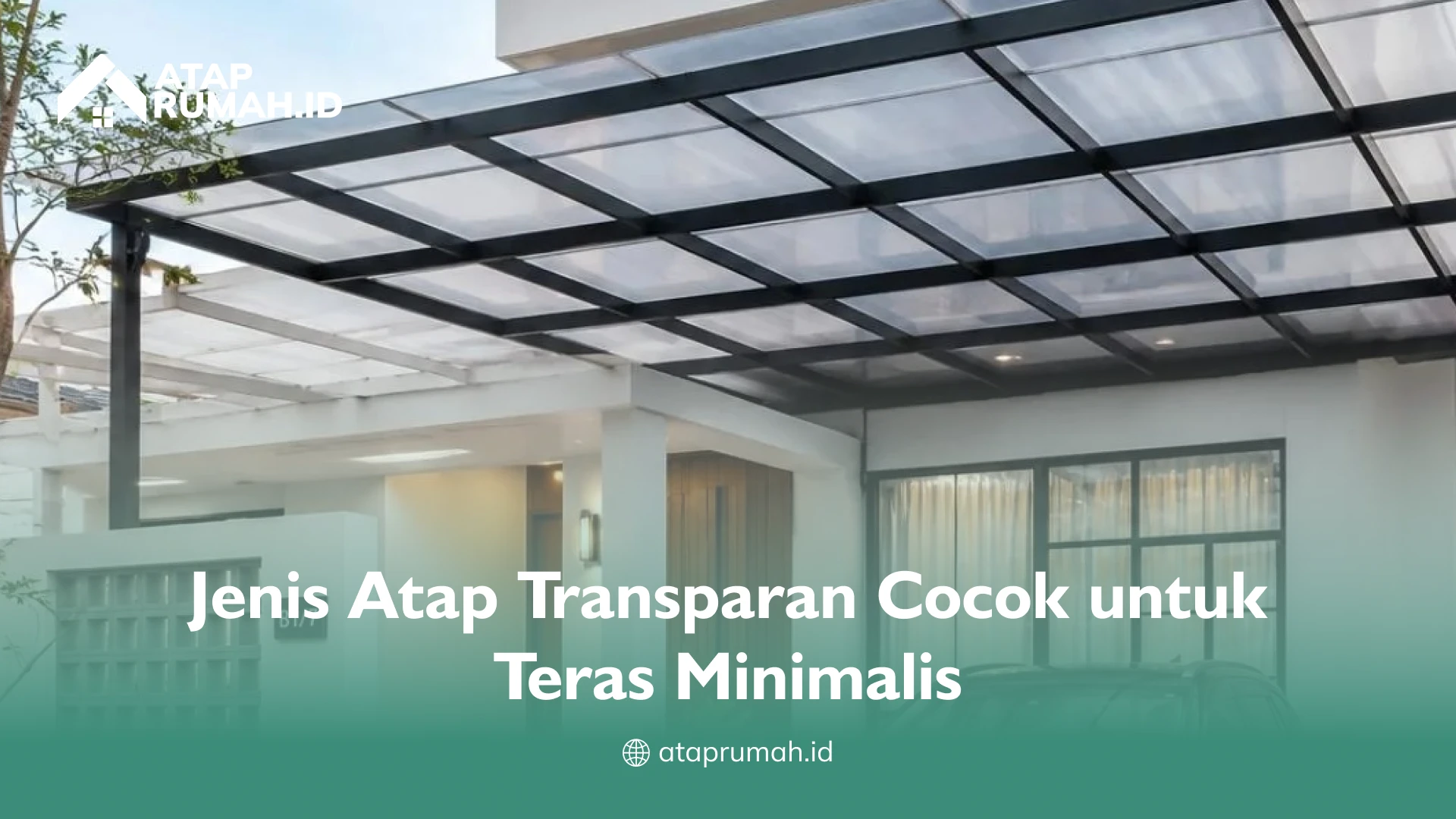 Jenis Atap Transparan Cocok untuk Teras Minimalis