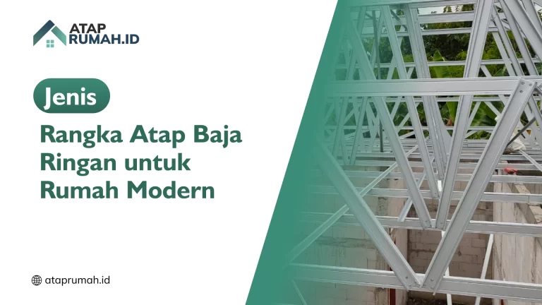Jenis Rangka Atap Baja Ringan untuk Rumah Modern