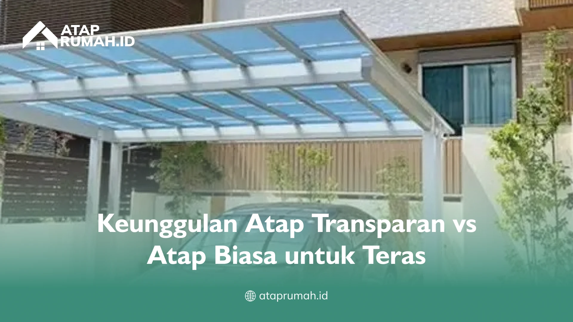 Keunggulan Atap Transparan vs Atap Biasa untuk Teras