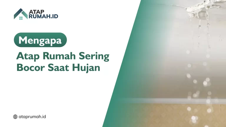 Mengapa Atap Rumah Sering Bocor Saat Hujan