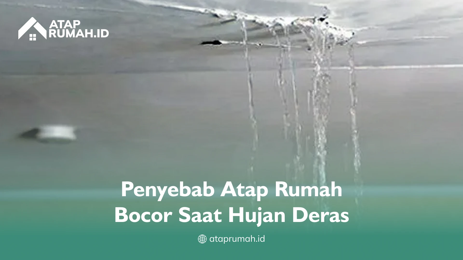 Penyebab Atap Rumah Bocor Saat Hujan Deras