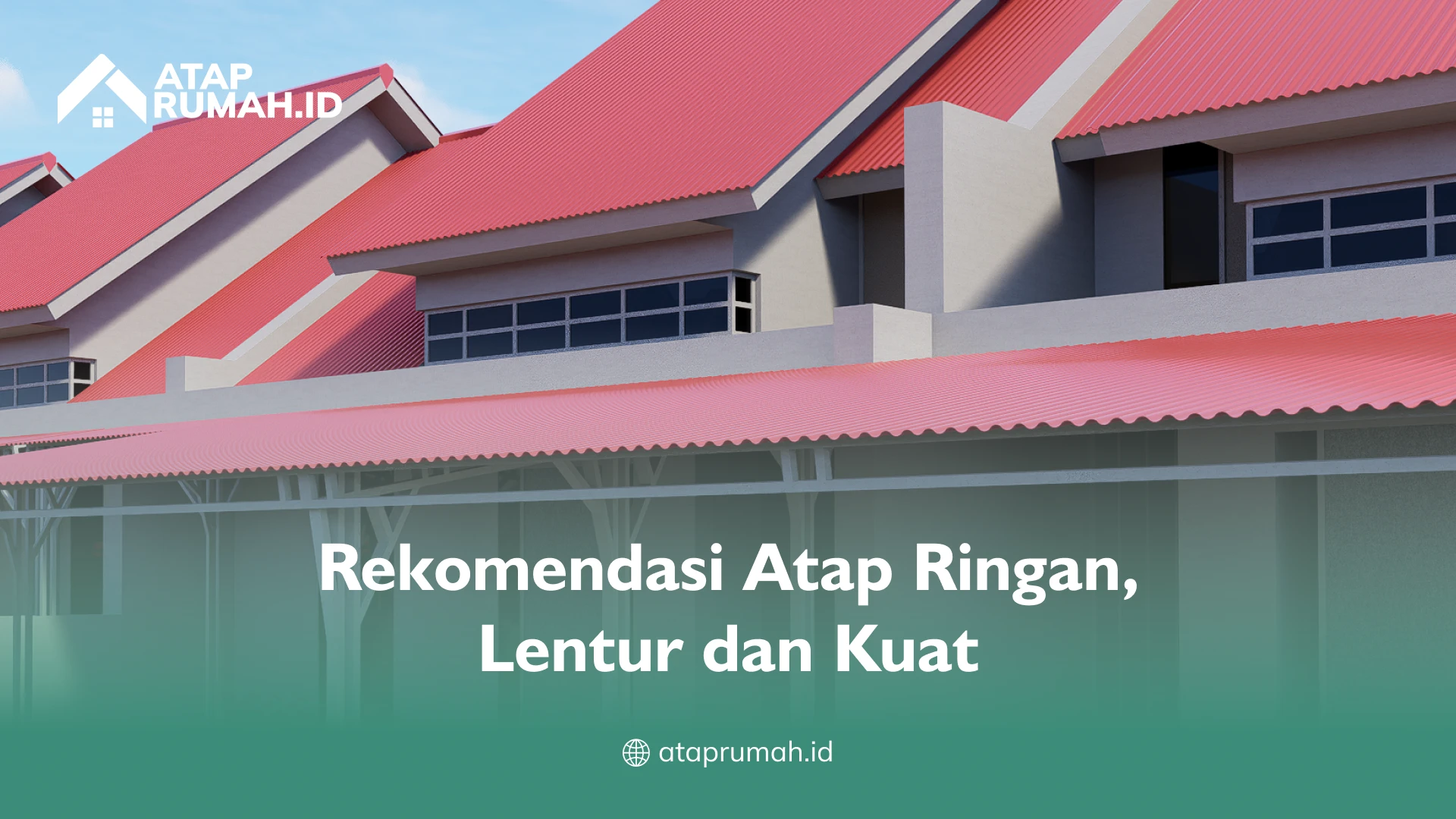 Rekomendasi Atap Ringan, Lentur dan Kuat