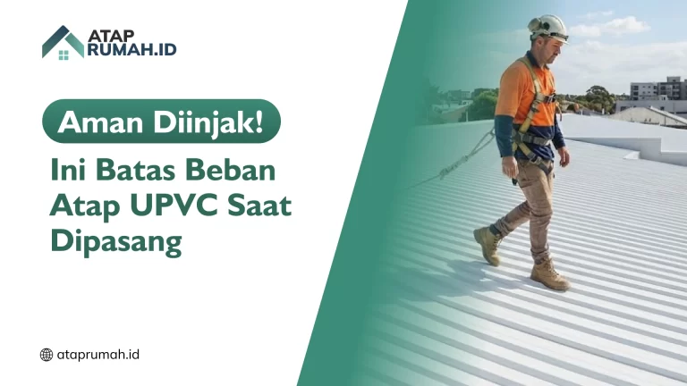 Aman Diinjak! Ini Batas Beban Atap UPVC Saat Dipasang