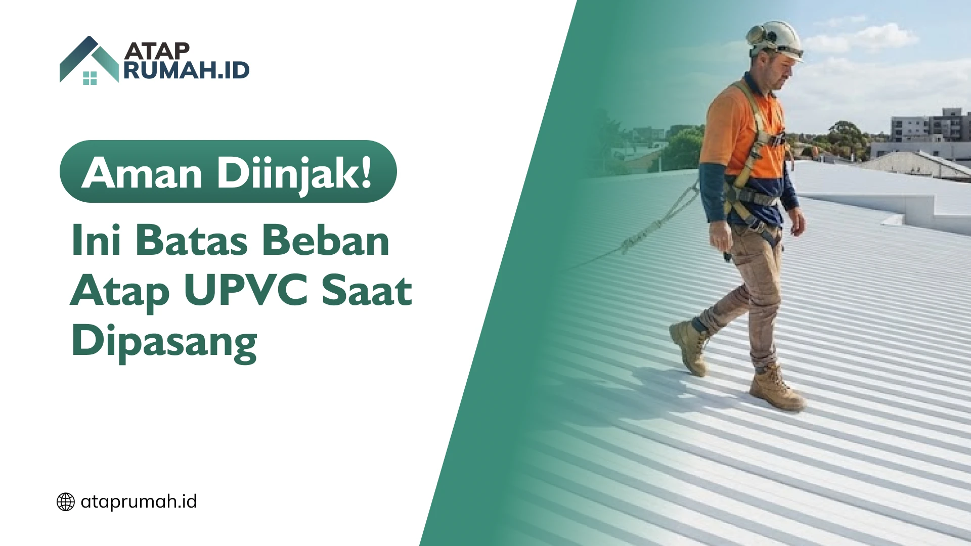 Aman Diinjak! Ini Batas Beban Atap UPVC Saat Dipasang