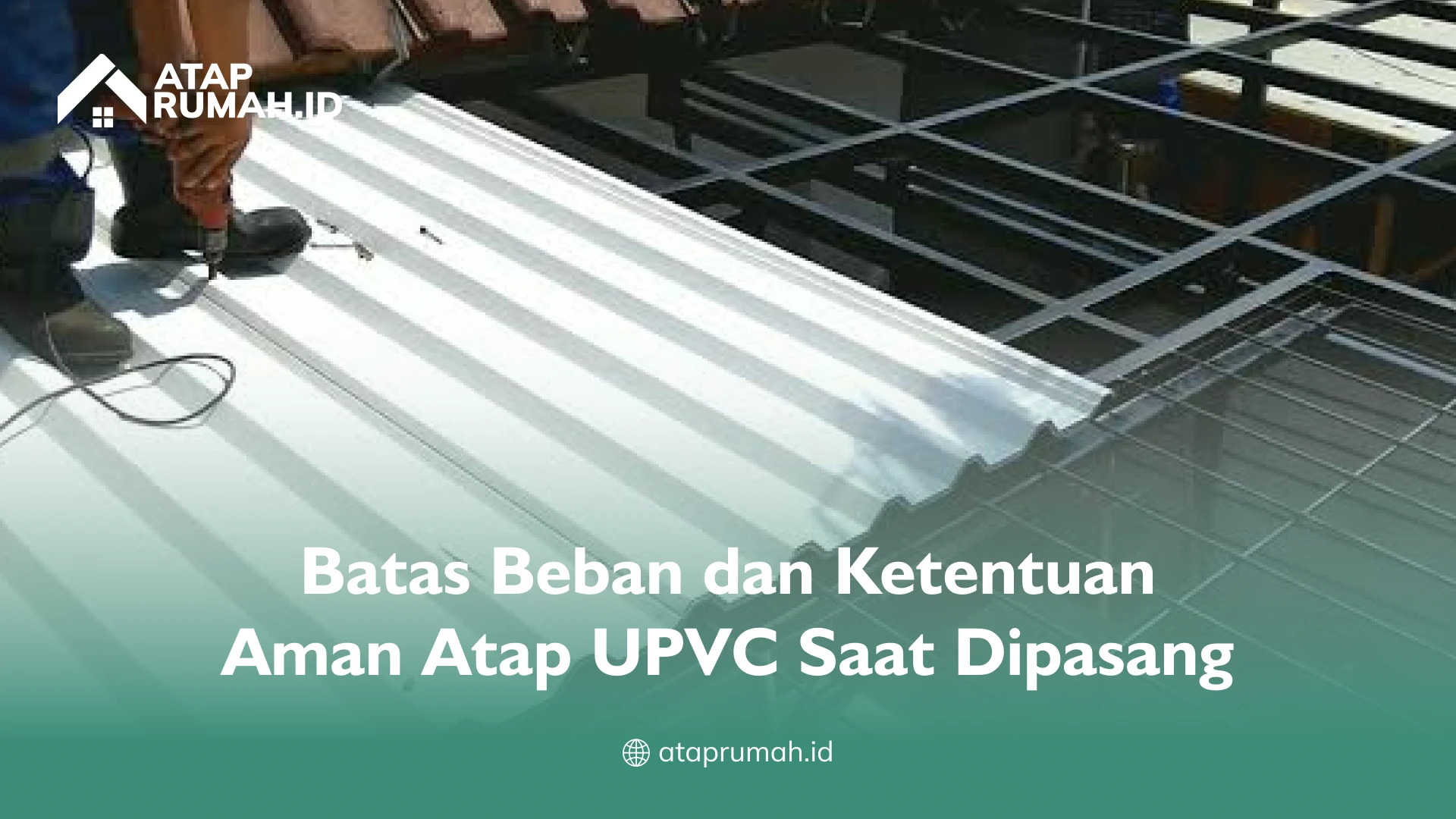 Batas Beban dan Ketentuan Aman Atap UPVC Saat Dipasang