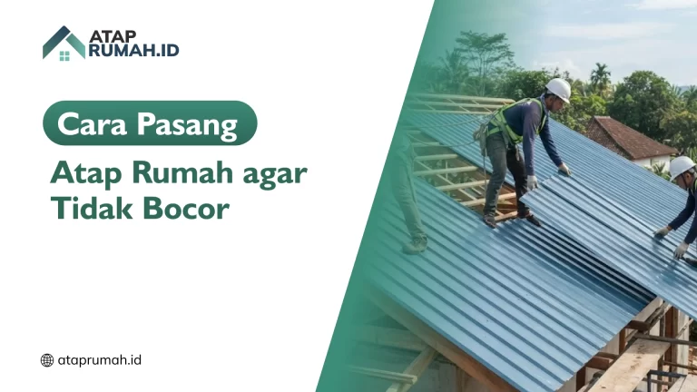 Cara Pasang Atap Rumah yang Benar agar tidak Bocor