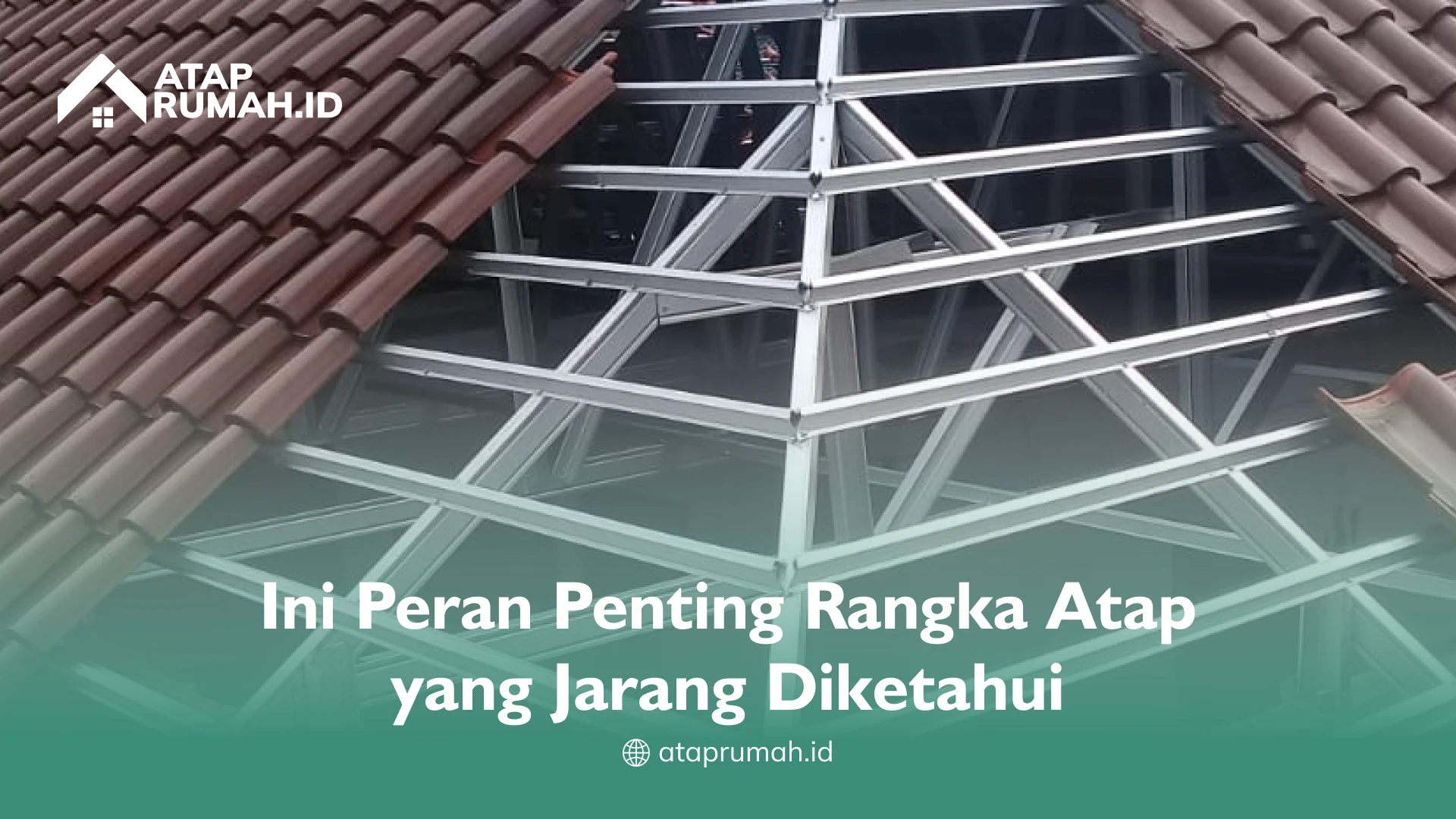 Ini Peran Penting Rangka Atap yang Jarang Diketahui