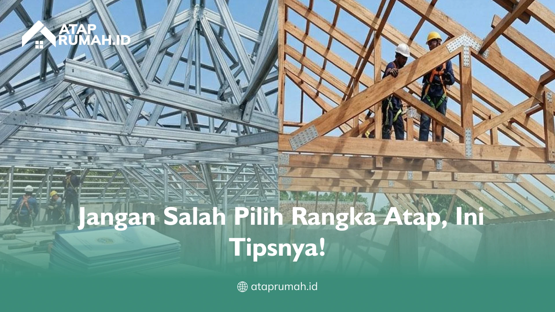 Jangan Salah Pilih Rangka Atap, Ini Tipsnya!
