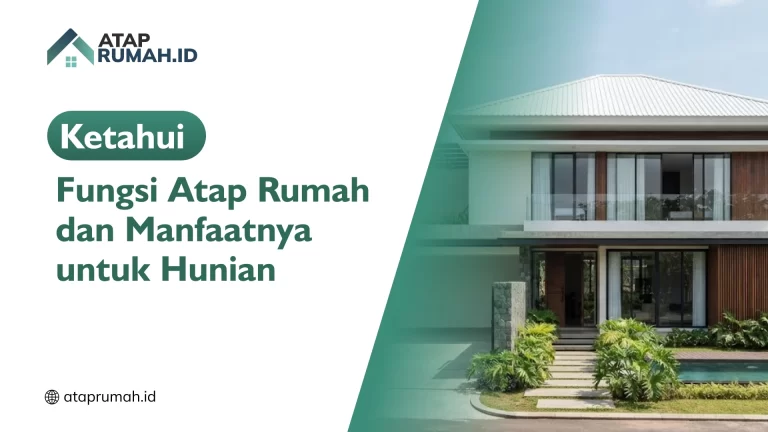 Ketahui Fungsi Atap Rumah dan Manfaatnya untuk Hunian