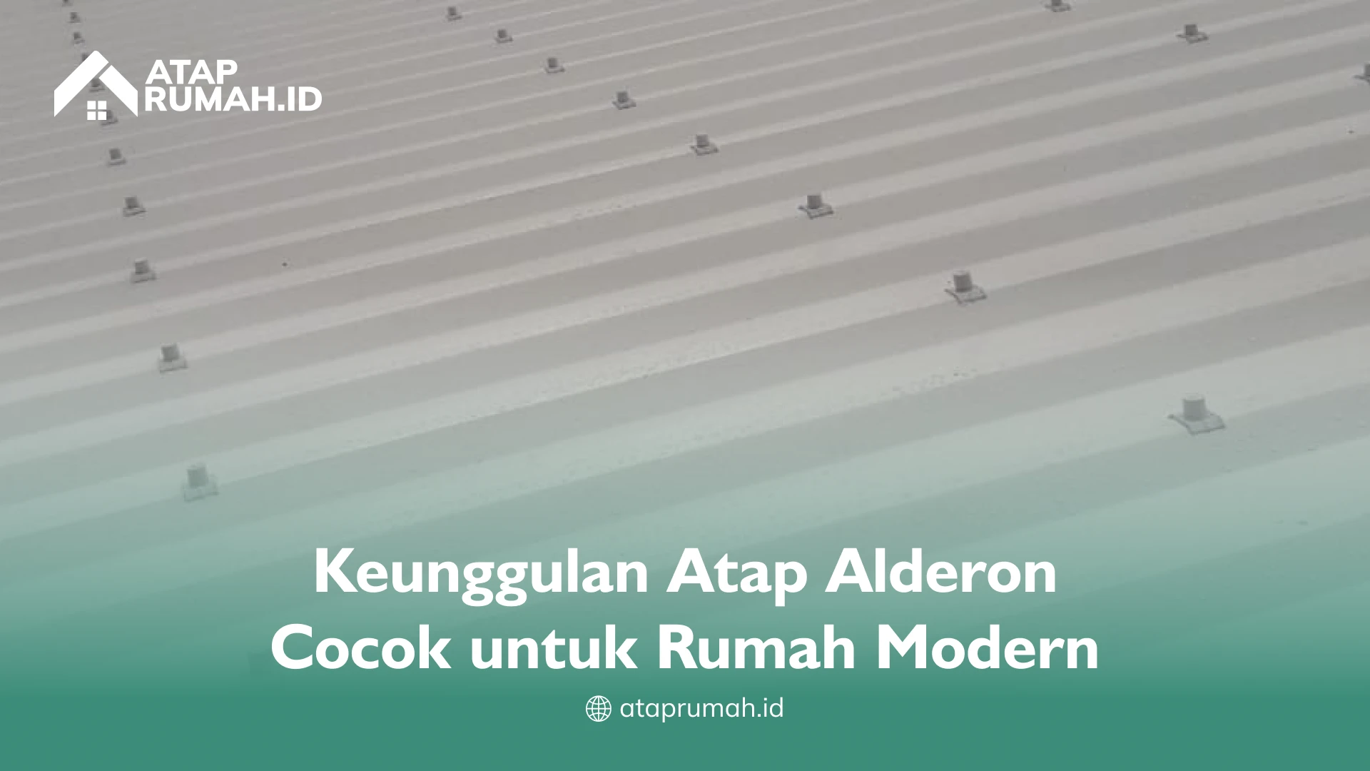 Keunggulan Atap Alderon Cocok untuk Rumah Modern
