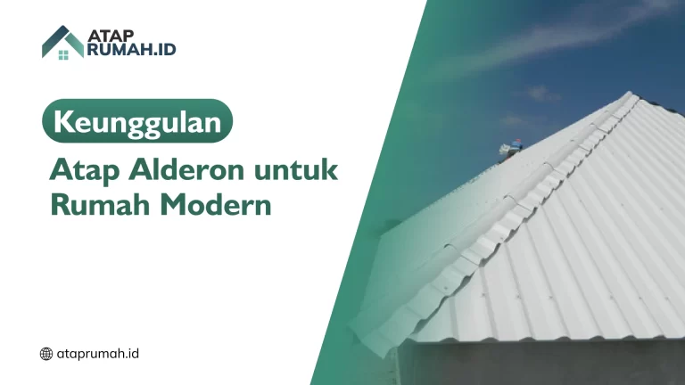 Keunggulan Atap Alderon untuk Rumah Modern