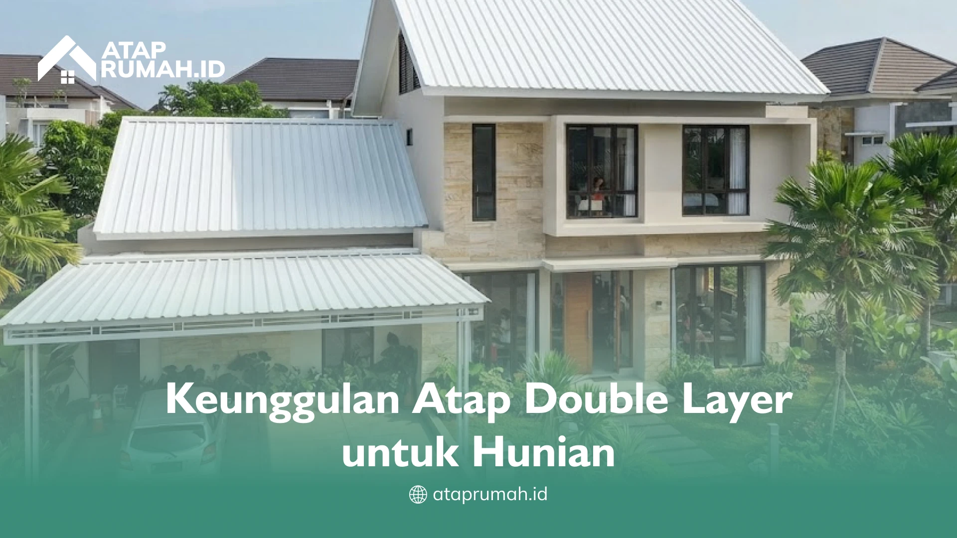 Keunggulan Atap Double Layer untuk Hunian