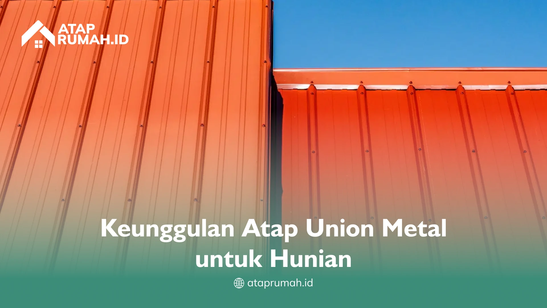 Keunggulan Atap Union Metal untuk Hunian
