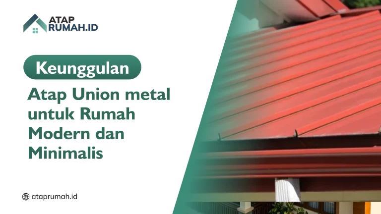 Keunggulan Atap Union metal untuk Rumah Modern dan Minimalis