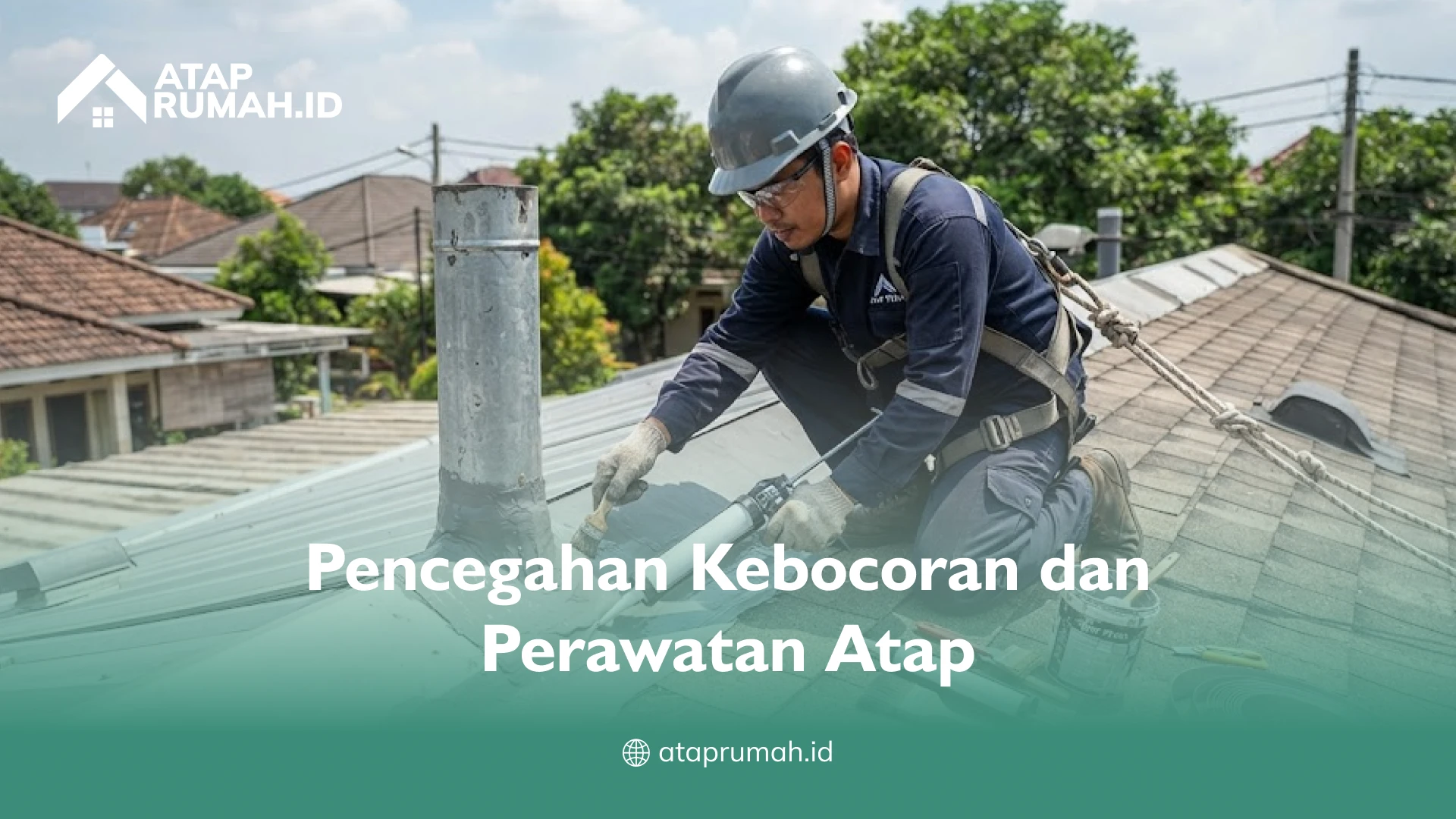 Pencegahan Kebocoran dan Perawatan Atap