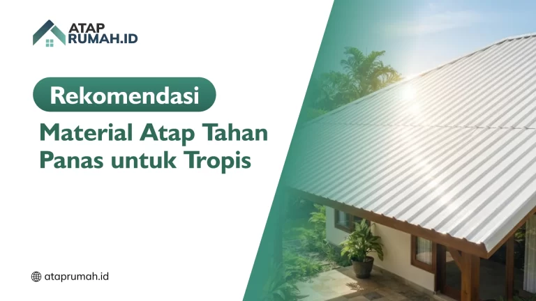 Rekomendasi Material Atap Tahan Panas untuk Tropis