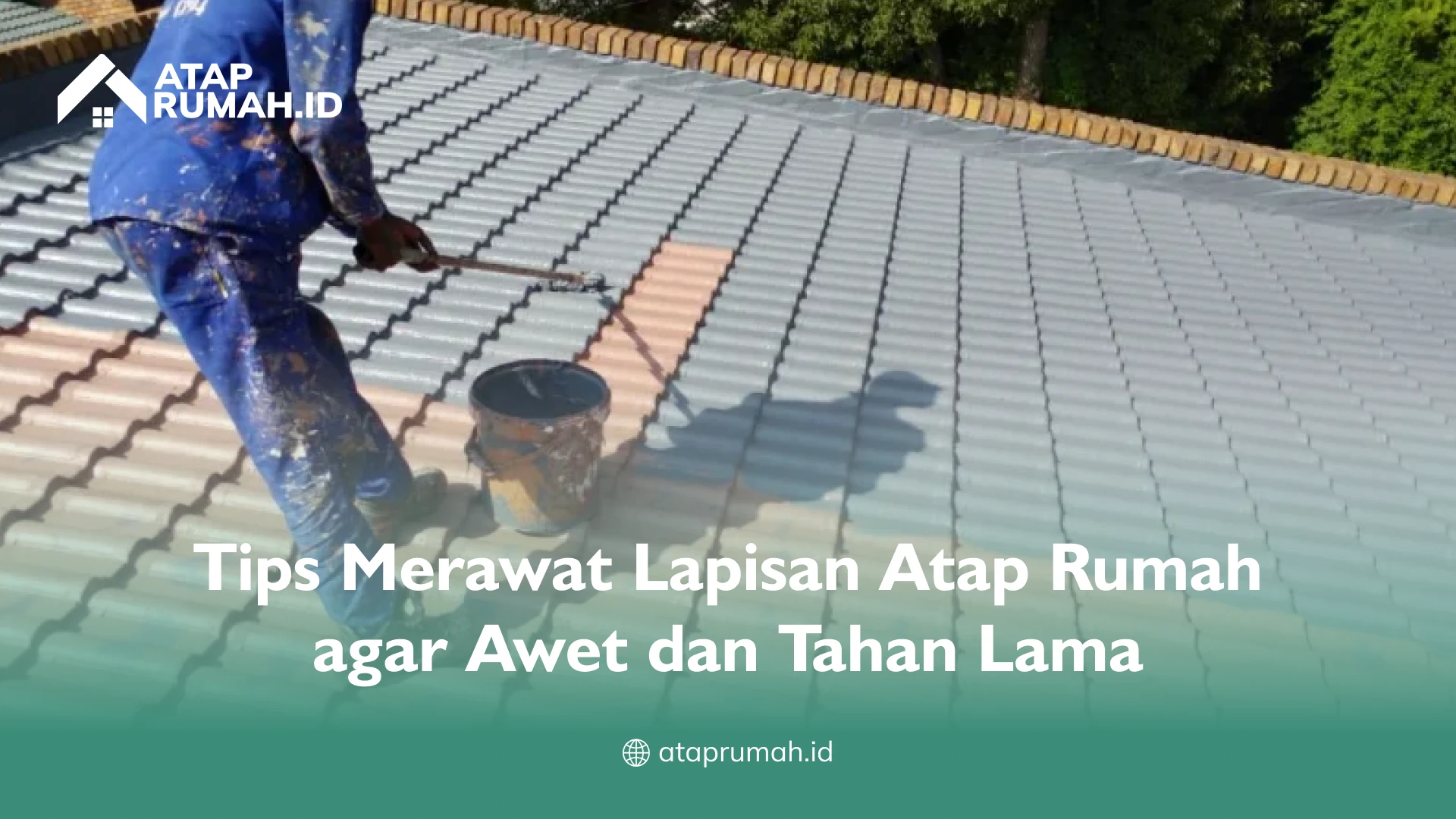 Tips Merawat Lapisan Atap Rumah agar Awet dan Tahan Lama