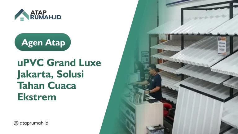 Agen Atap uPVC Grand Luxe Jakarta, Solusi Tahan Cuaca Ekstrem
