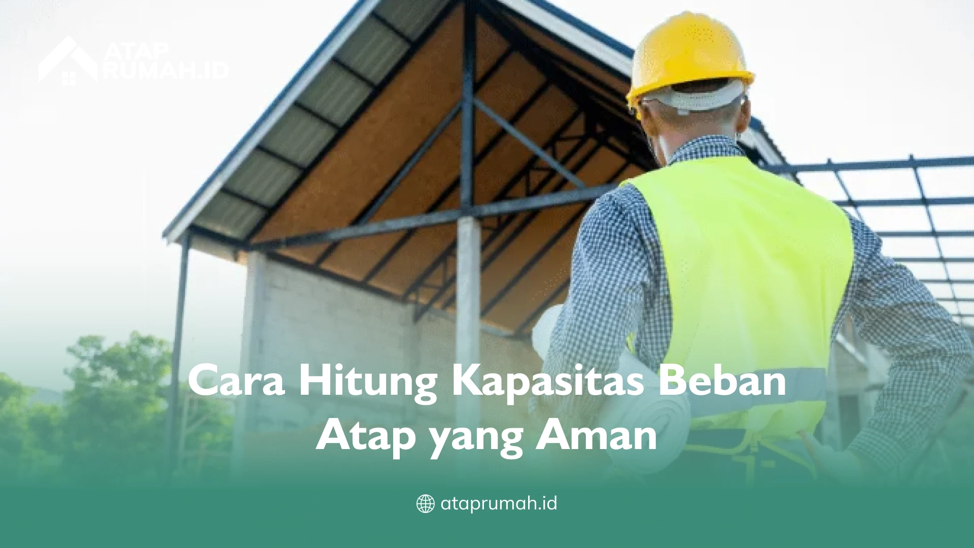 Cara Hitung Kapasitas Beban Atap yang Aman