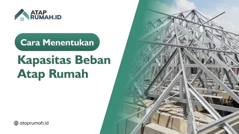 Cara Menentukan Kapasitas Beban Atap Rumah