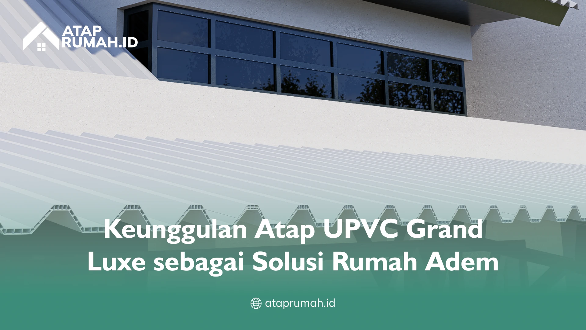 Keunggulan Atap UPVC Grand Luxe sebagai Solusi Rumah Adem