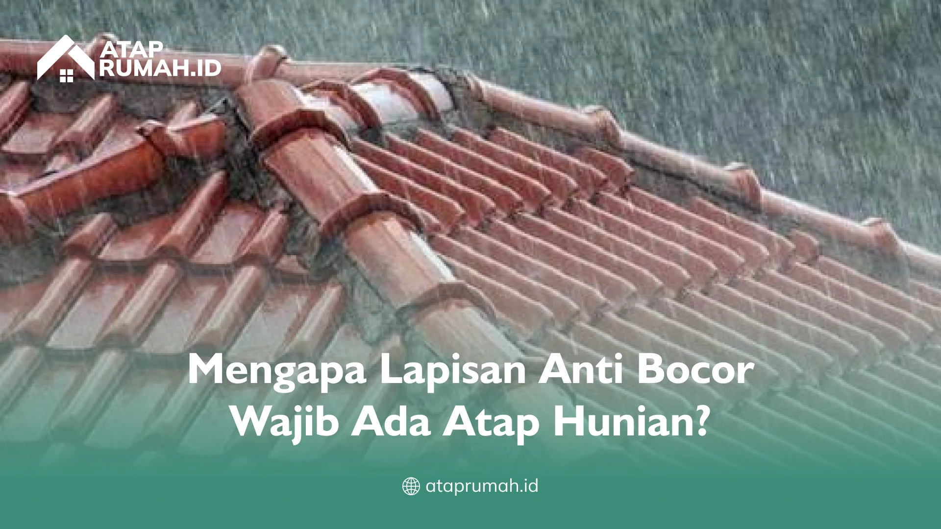Mengapa Lapisan Anti Bocor Wajib Ada Atap Hunian