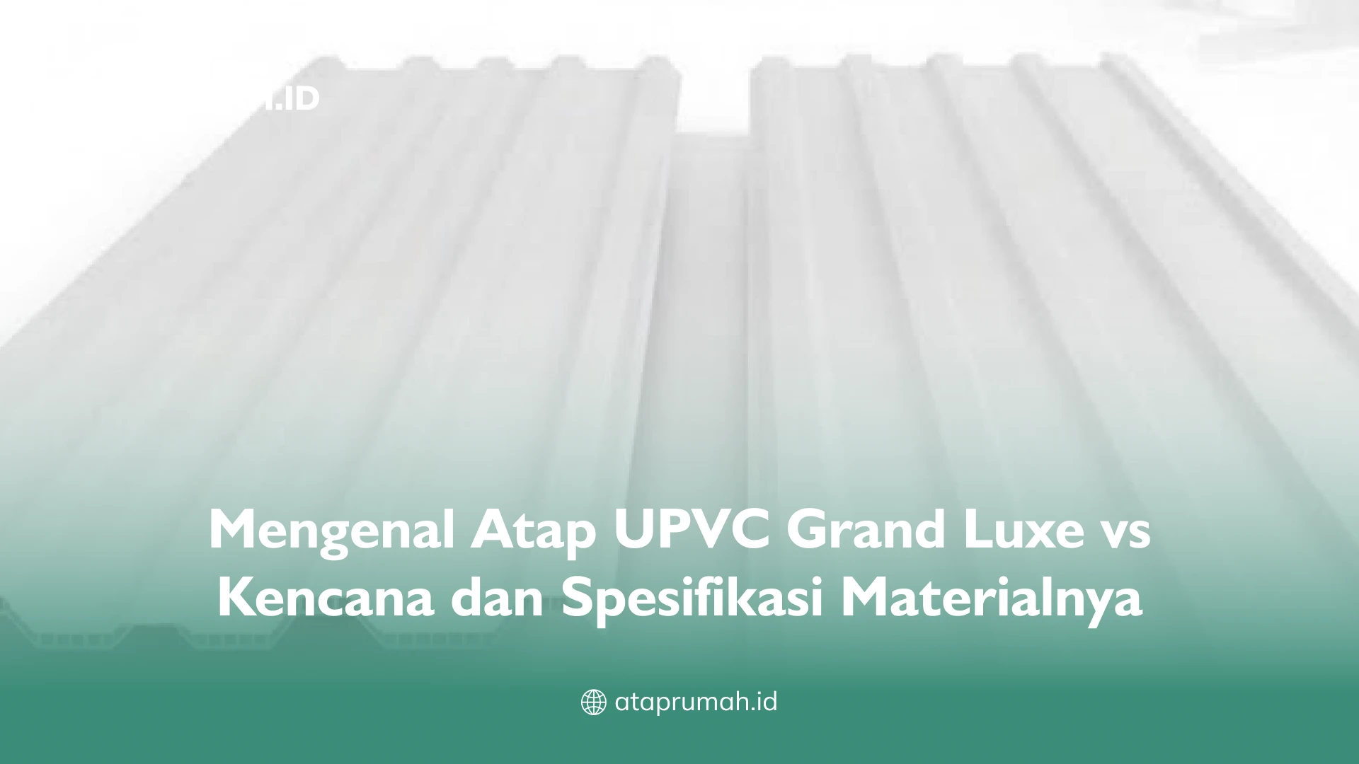 Mengenal Atap UPVC Grand Luxe vs Kencana dan Spesifikasi Materialnya