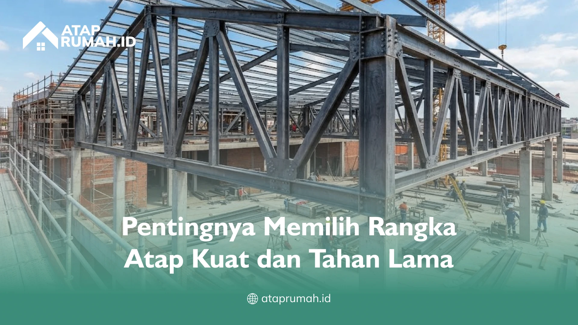 Pentingnya Memilih Rangka Atap Kuat dan Tahan Lama