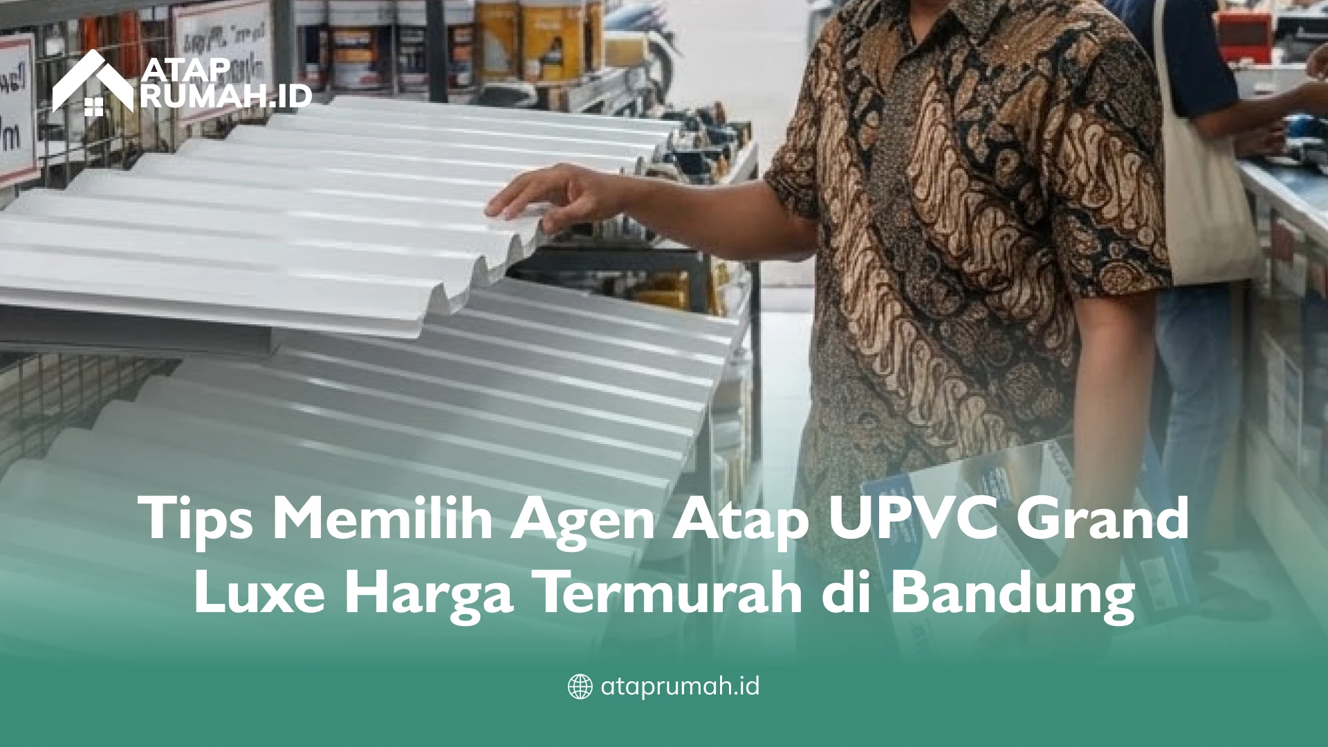 Tips Memilih Agen Atap UPVC Grand Luxe Harga Termurah di Bandung