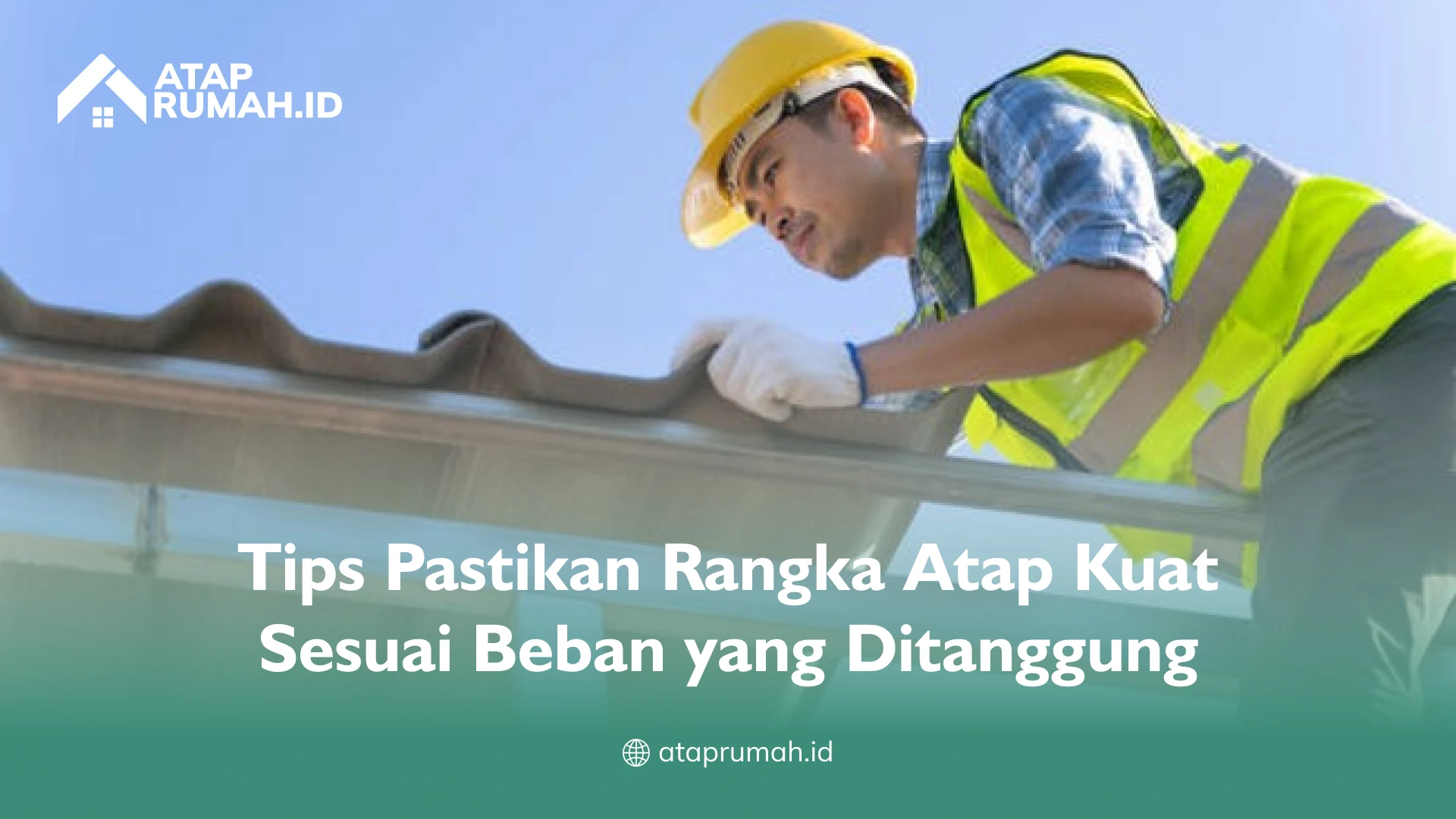 Tips Pastikan Rangka Atap Kuat Sesuai Beban yang Ditanggung
