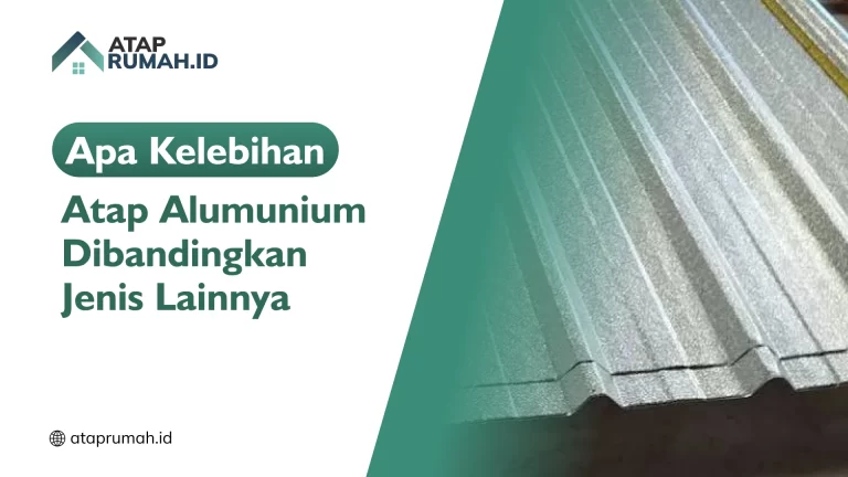 Apa Kelebihan Atap Alumunium  Dibandingkan Jenis Lainnya