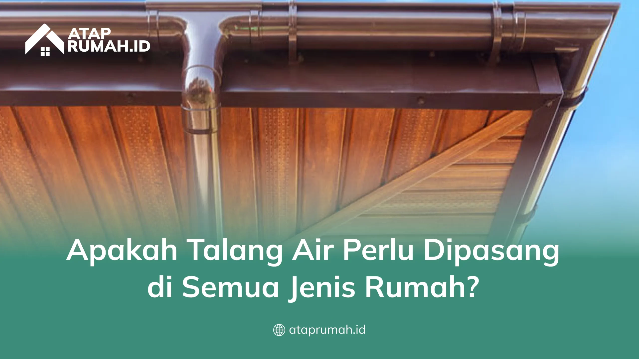 Apakah Talang Air Perlu Dipasang di Semua Jenis Rumah_.