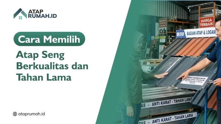 Cara Memilih Atap Seng Berkualitas dan Tahan Lama
