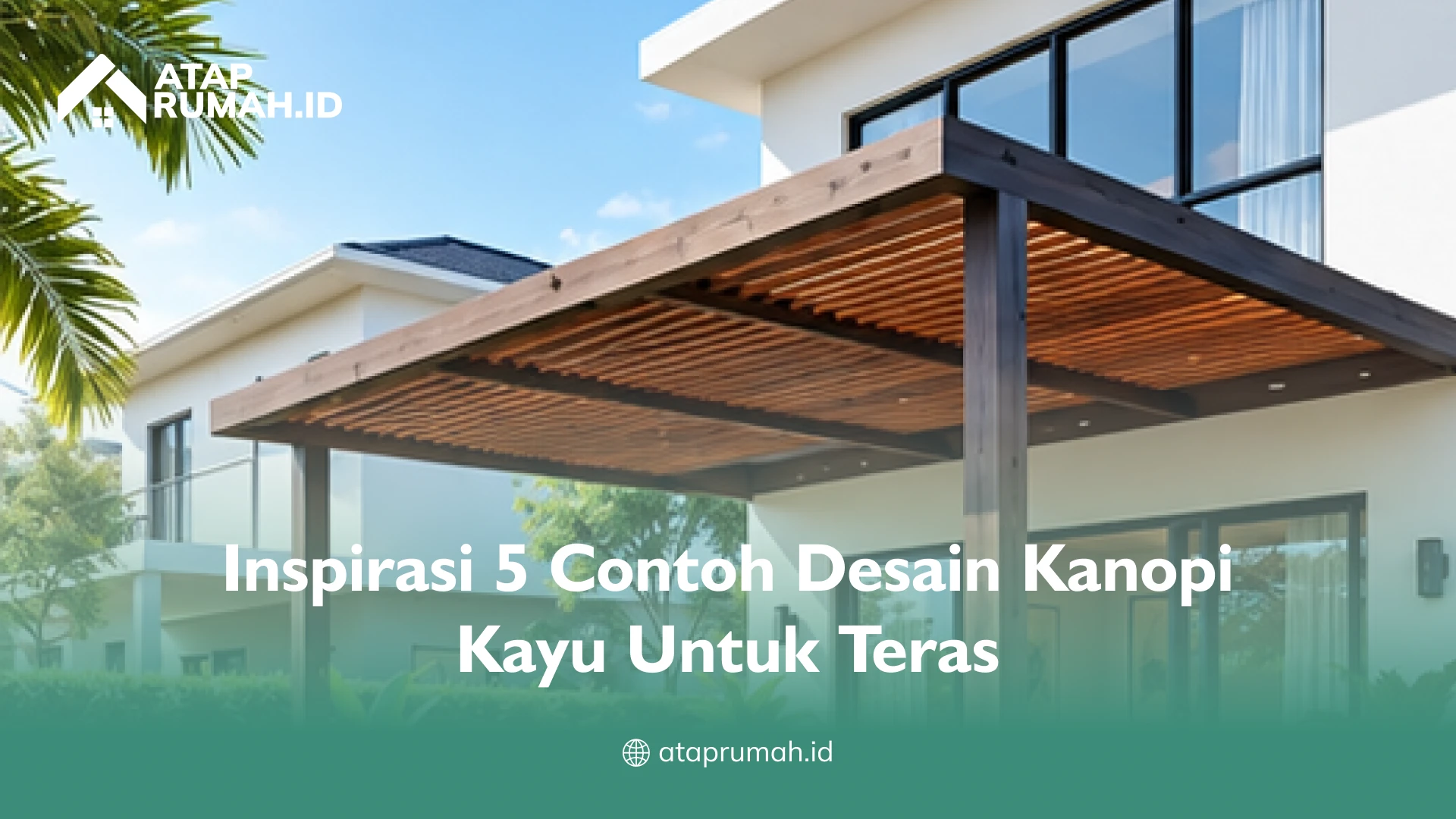 Inspirasi 5 Contoh Desain Kanopi Kayu Untuk Teras