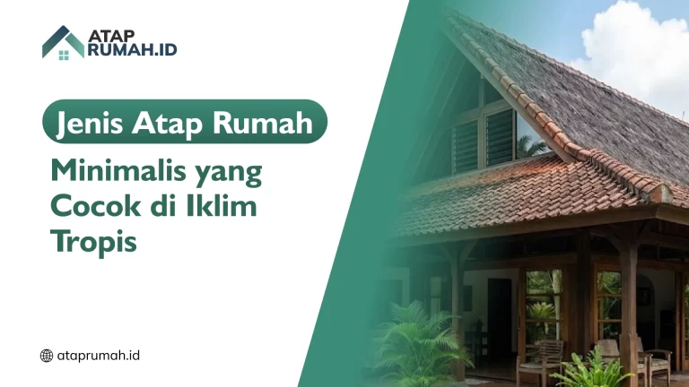 Jenis Atap Rumah Minimalis yang Cocok di Iklim Tropis