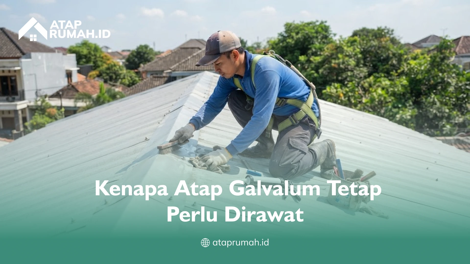 Kenapa Atap Galvalum Tetap Perlu Dirawat
