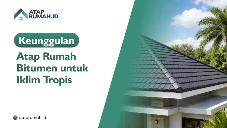 Keunggulan Atap Rumah Bitumen untuk Iklim Tropis