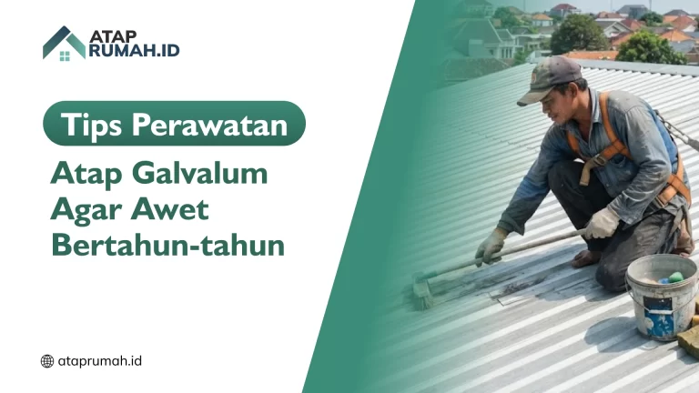 Tips Perawatan Atap Galvalum Agar Awet Bertahun-tahun