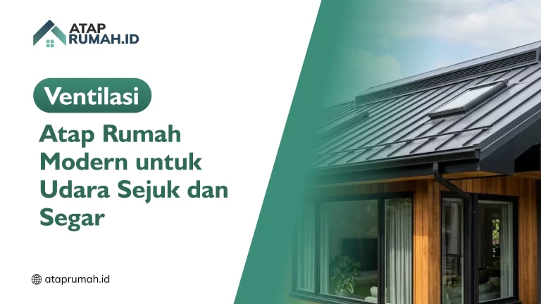 Ventilasi Atap Rumah Modern untuk Udara Sejuk dan Segar